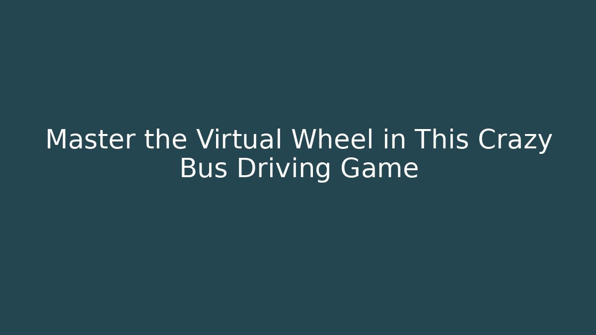 Master the Virtual Wheel in This Crazy Bus Driving Game
