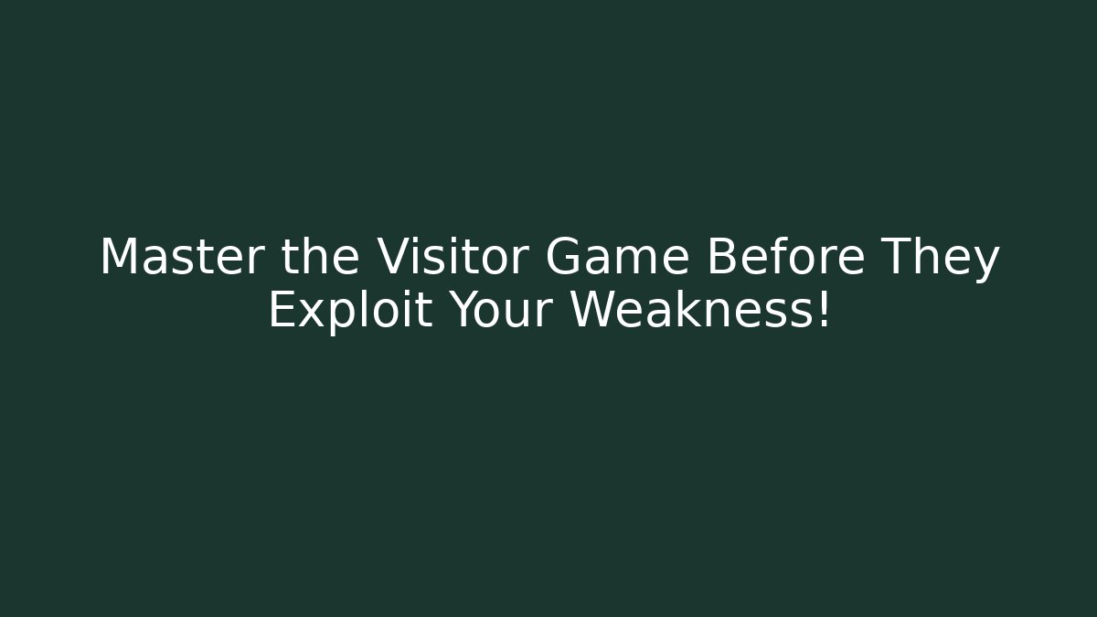 Master the Visitor Game Before They Exploit Your Weakness!