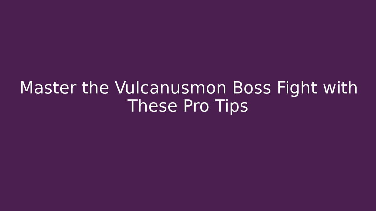 Master the Vulcanusmon Boss Fight with These Pro Tips
