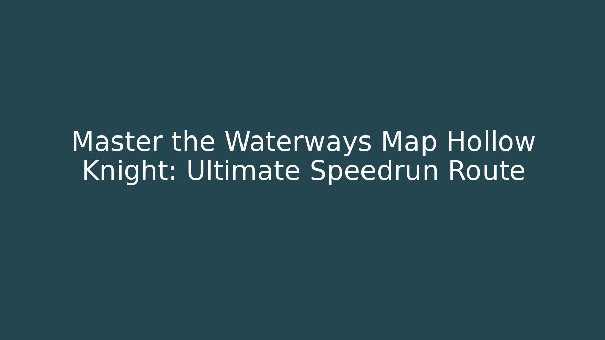 Master the Waterways Map Hollow Knight: Ultimate Speedrun Route