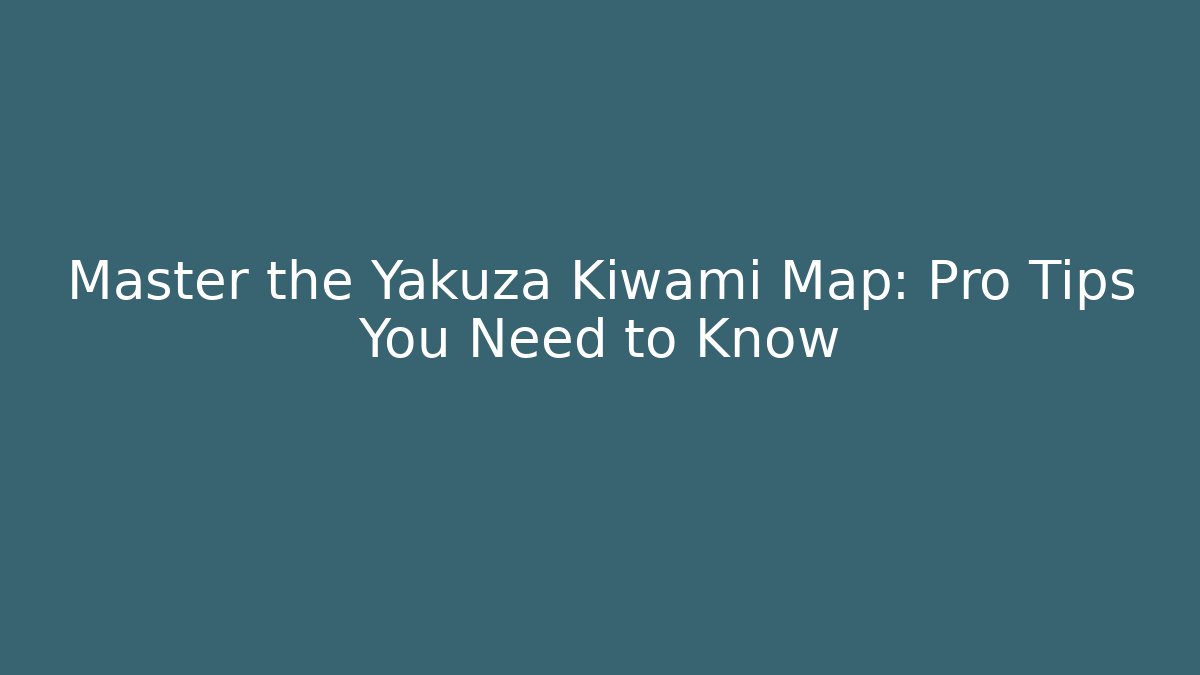 Master the Yakuza Kiwami Map: Pro Tips You Need to Know - Felix Cat Insurance