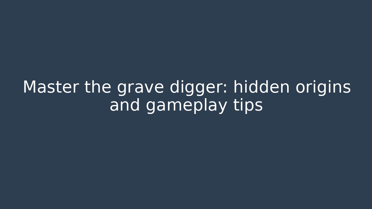 Master the grave digger: hidden origins and gameplay tips