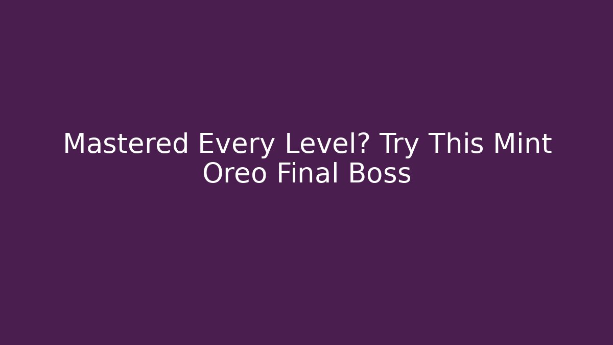 Mastered Every Level? Try This Mint Oreo Final Boss - Felix Cat Insurance