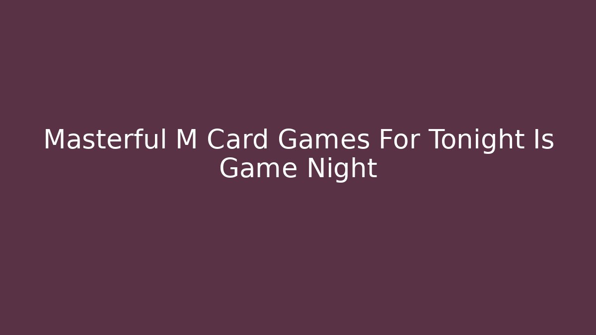 Masterful M Card Games For Tonight Is Game Night