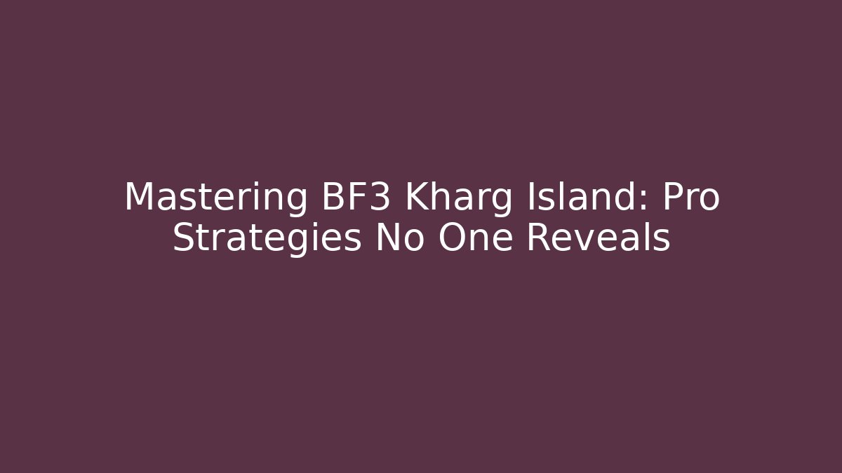 Mastering BF3 Kharg Island: Pro Strategies No One Reveals