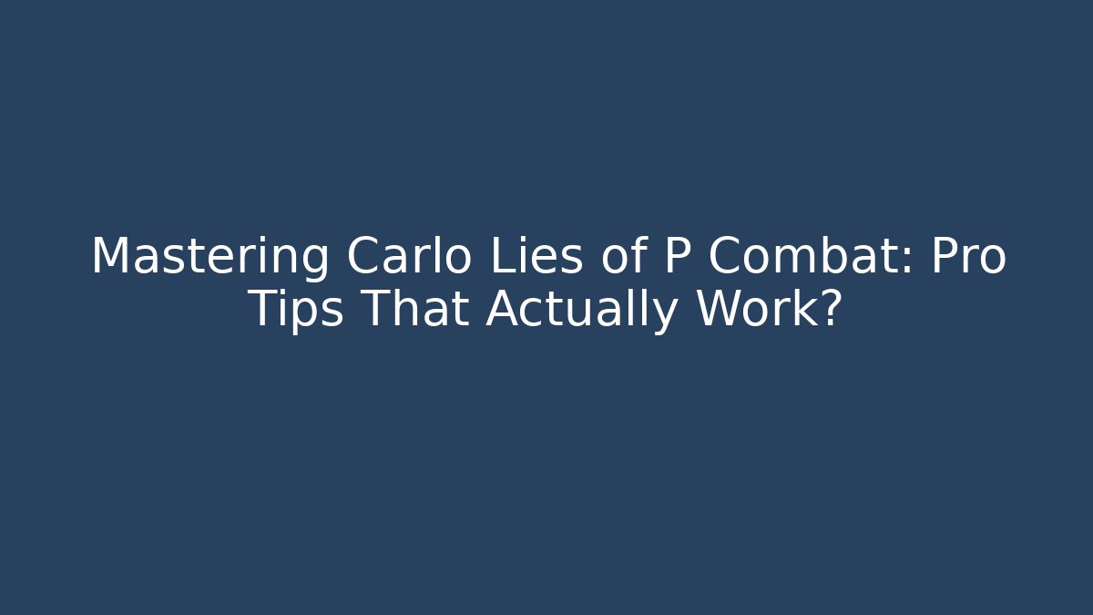 Mastering Carlo Lies of P Combat: Pro Tips That Actually Work?