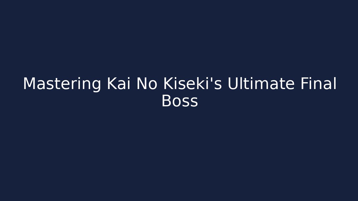 Mastering Kai No Kiseki's Ultimate Final Boss