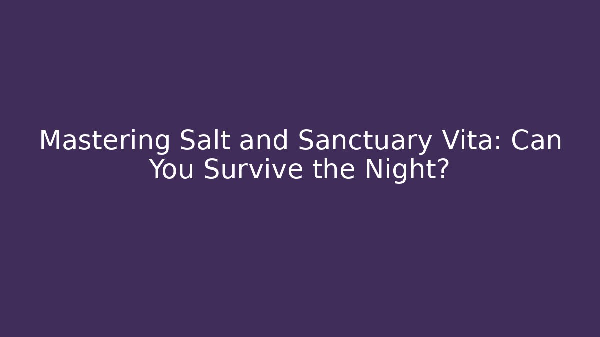 Mastering Salt and Sanctuary Vita: Can You Survive the Night?
