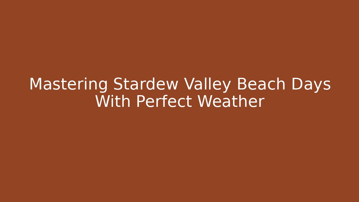 Mastering Stardew Valley Beach Days With Perfect Weather
