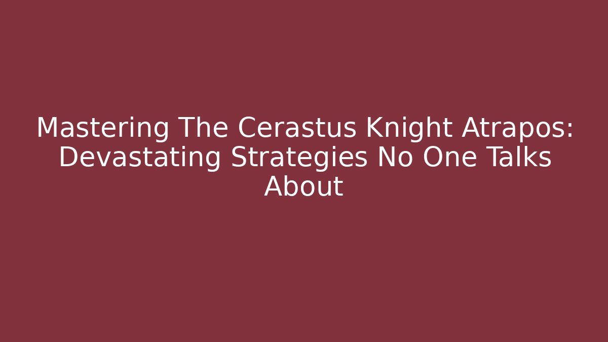 Mastering The Cerastus Knight Atrapos: Devastating Strategies No One Talks About