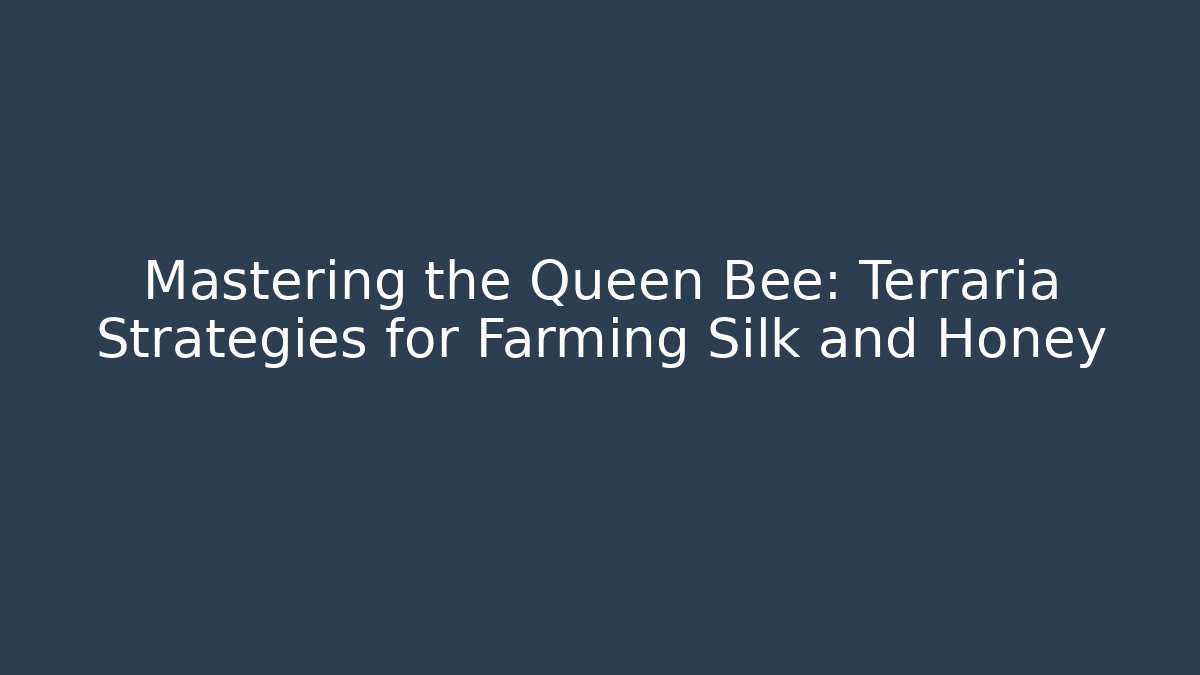 Mastering the Queen Bee: Terraria Strategies for Farming Silk and Honey