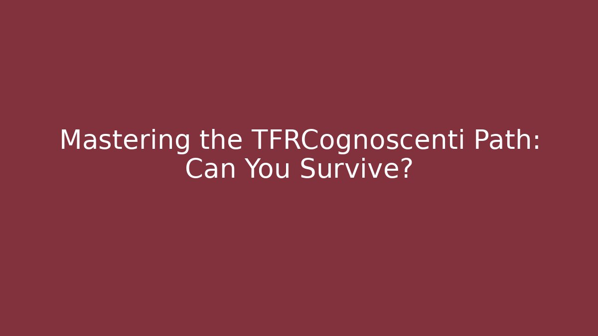 Mastering the TFRCognoscenti Path: Can You Survive?