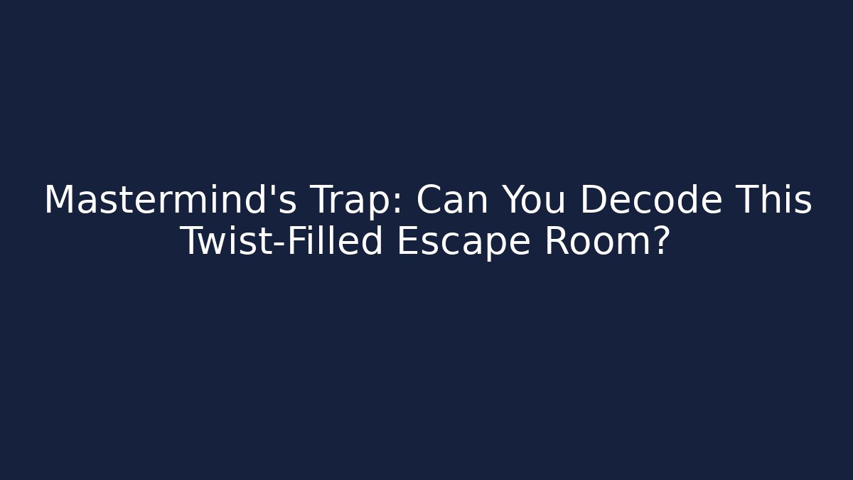 Mastermind’s Trap: Can You Decode This Twist-Filled Escape Room?