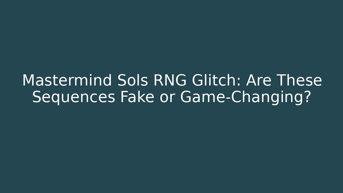 Mastermind Sols RNG Glitch: Are These Sequences Fake or Game-Changing?