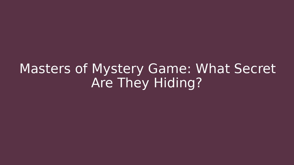 Masters of Mystery Game: What Secret Are They Hiding?