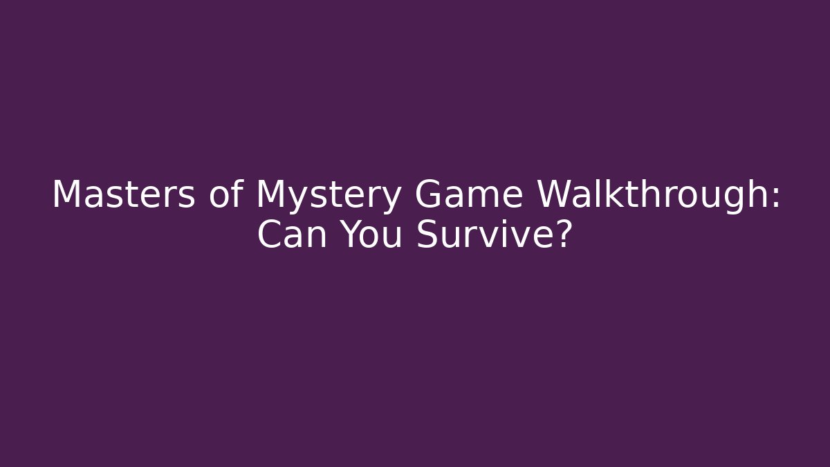 Masters of Mystery Game Walkthrough: Can You Survive?