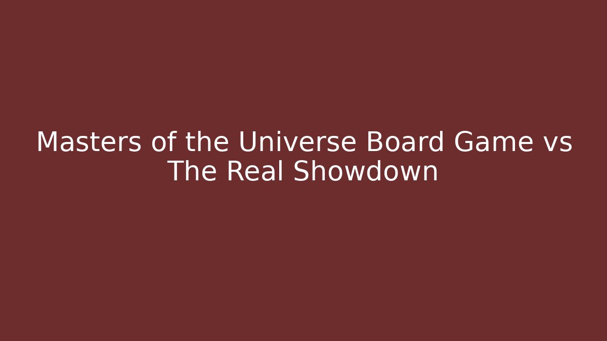 Masters of the Universe Board Game vs The Real Showdown