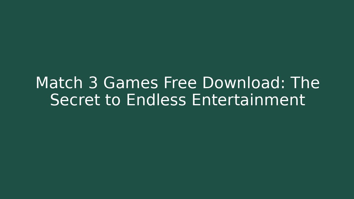 Match 3 Games Free Download: The Secret to Endless Entertainment