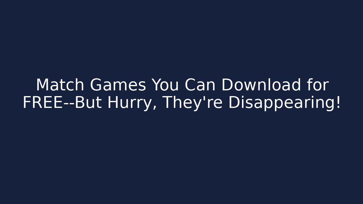 Match Games You Can Download for FREE—But Hurry, They're Disappearing! - Felix Cat Insurance