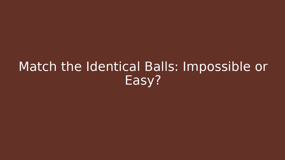 Match the Identical Balls: Impossible or Easy?
