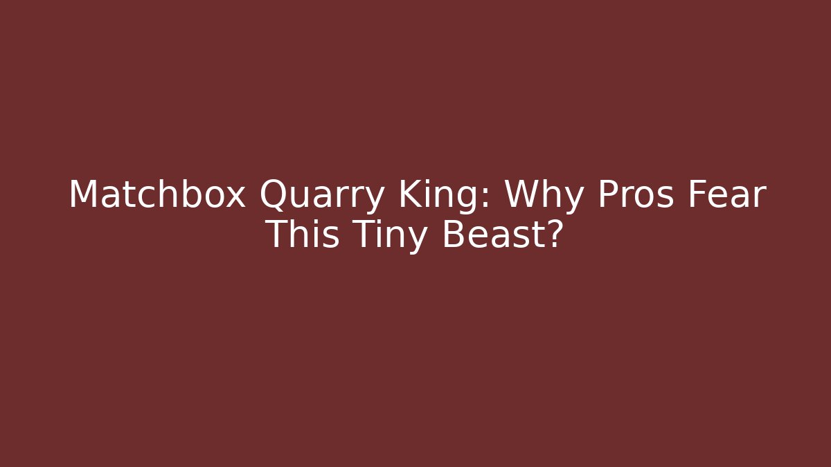 Matchbox Quarry King: Why Pros Fear This Tiny Beast?