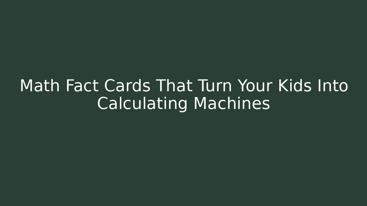 Math Fact Cards That Turn Your Kids Into Calculating Machines