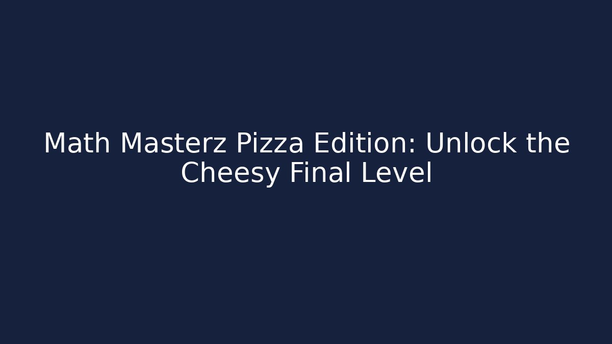 Math Masterz Pizza Edition: Unlock the Cheesy Final Level