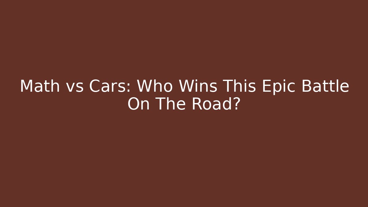 Math vs Cars: Who Wins This Epic Battle On The Road?
