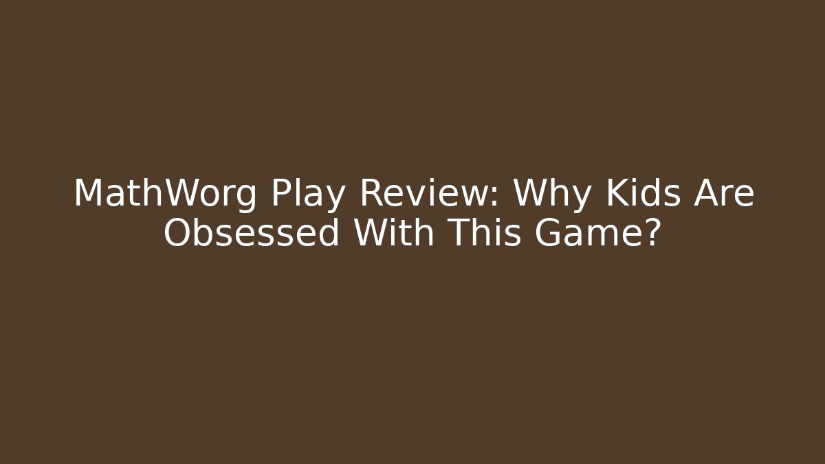 MathWorg Play Review: Why Kids Are Obsessed With This Game?