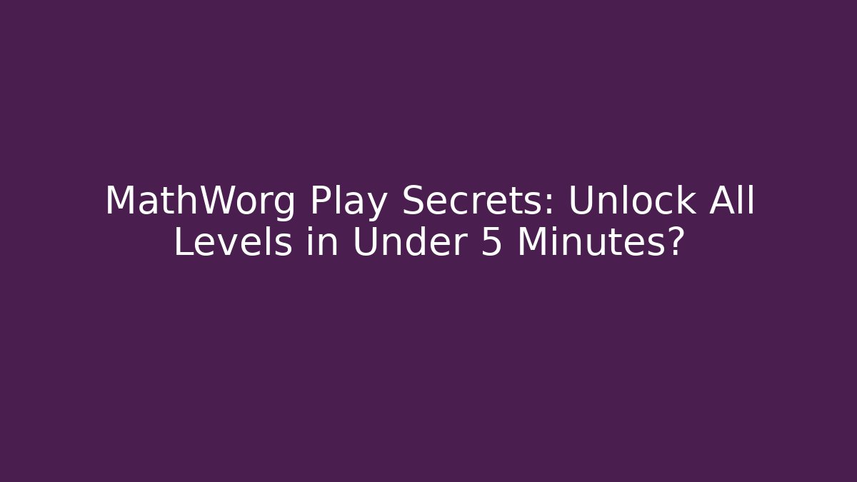 MathWorg Play Secrets: Unlock All Levels in Under 5 Minutes? - Felix Cat Insurance
