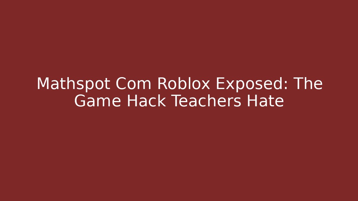 Mathspot Com Roblox Exposed: The Game Hack Teachers Hate