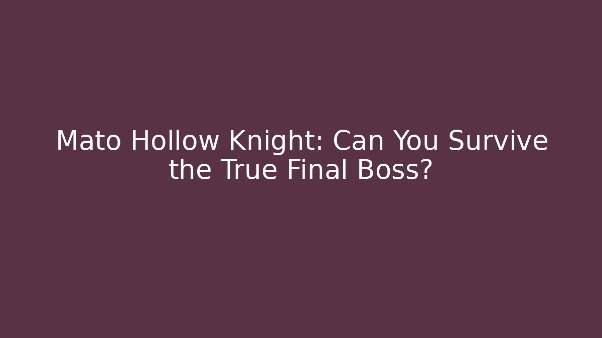 Mato Hollow Knight: Can You Survive the True Final Boss?