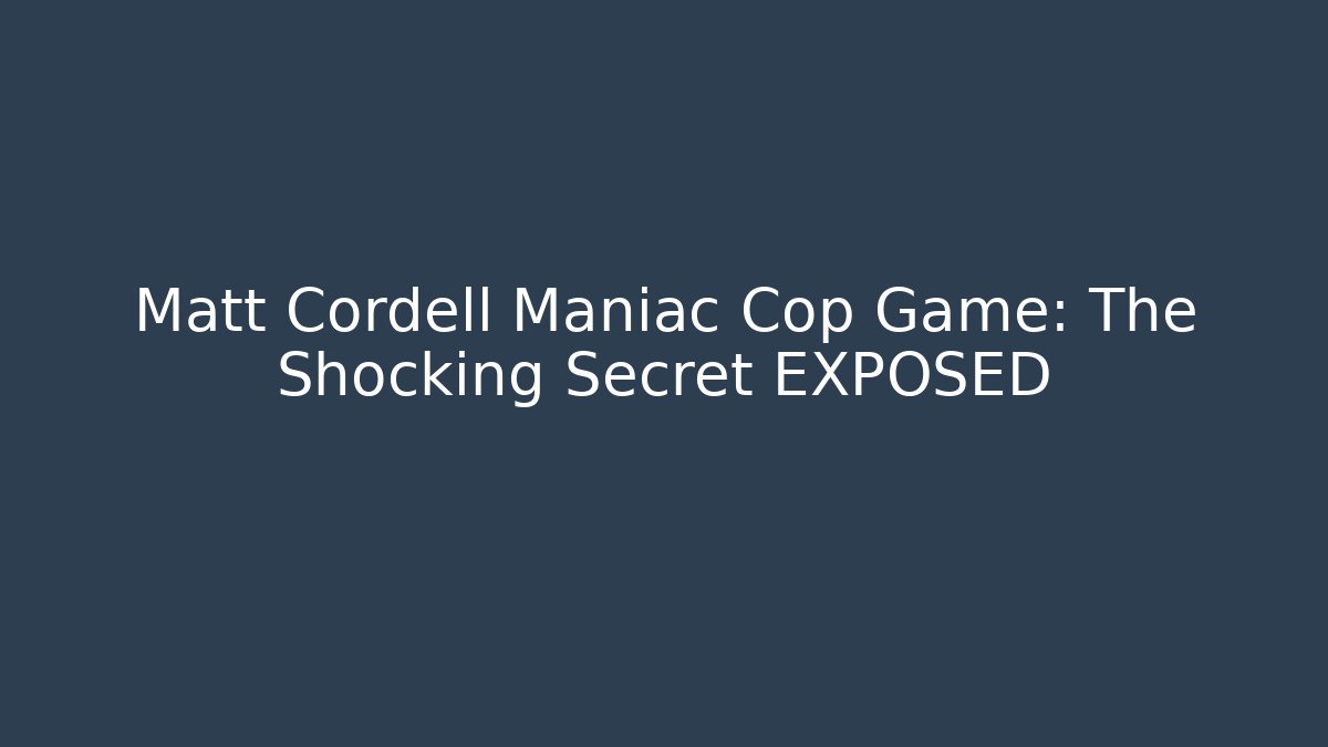 Matt Cordell Maniac Cop Game: The Shocking Secret EXPOSED
