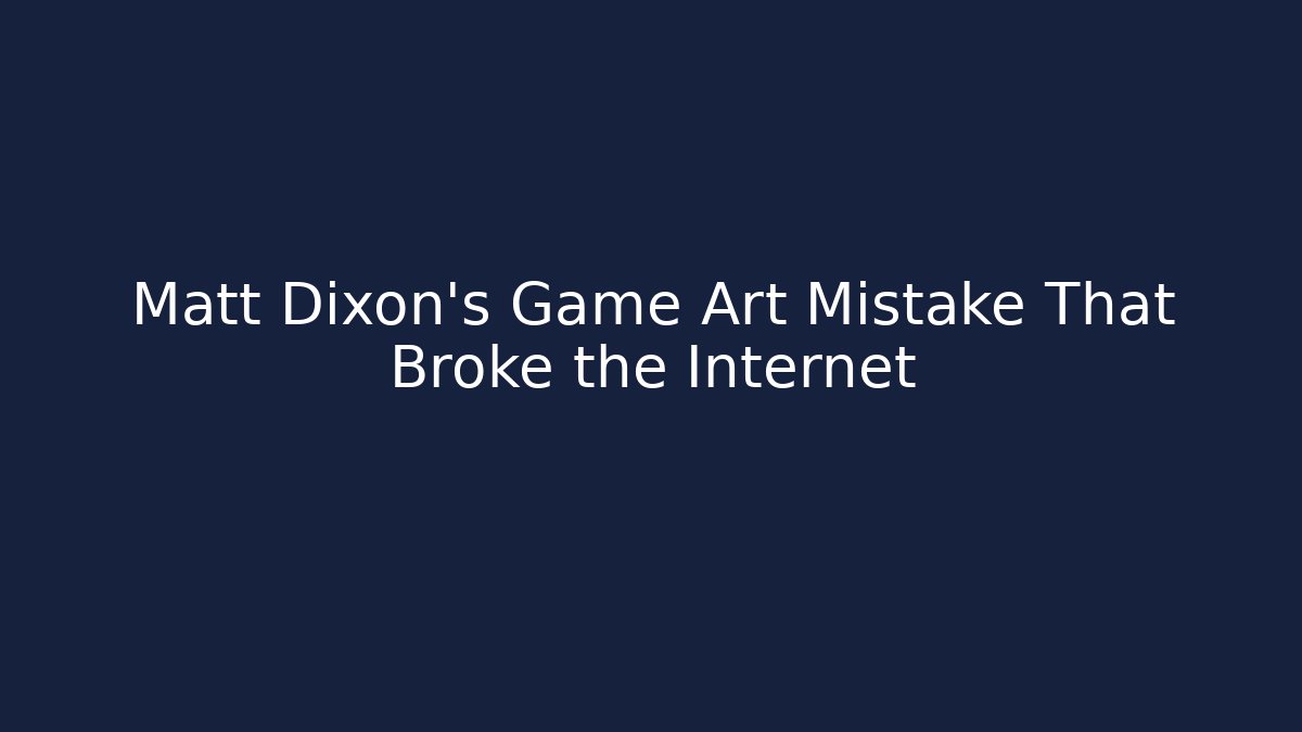 Matt Dixon's Game Art Mistake That Broke the Internet