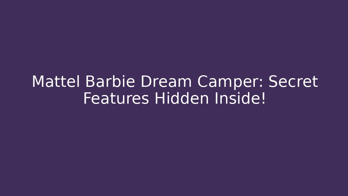 Mattel Barbie Dream Camper: Secret Features Hidden Inside!
