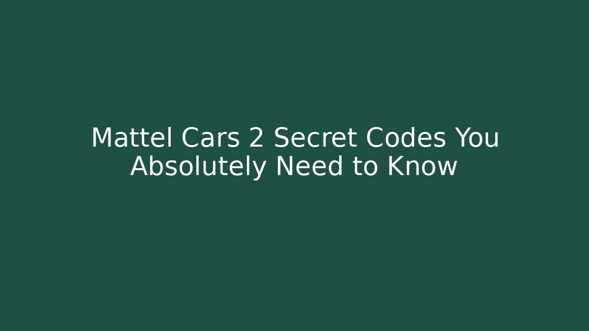 Mattel Cars 2 Secret Codes You Absolutely Need to Know