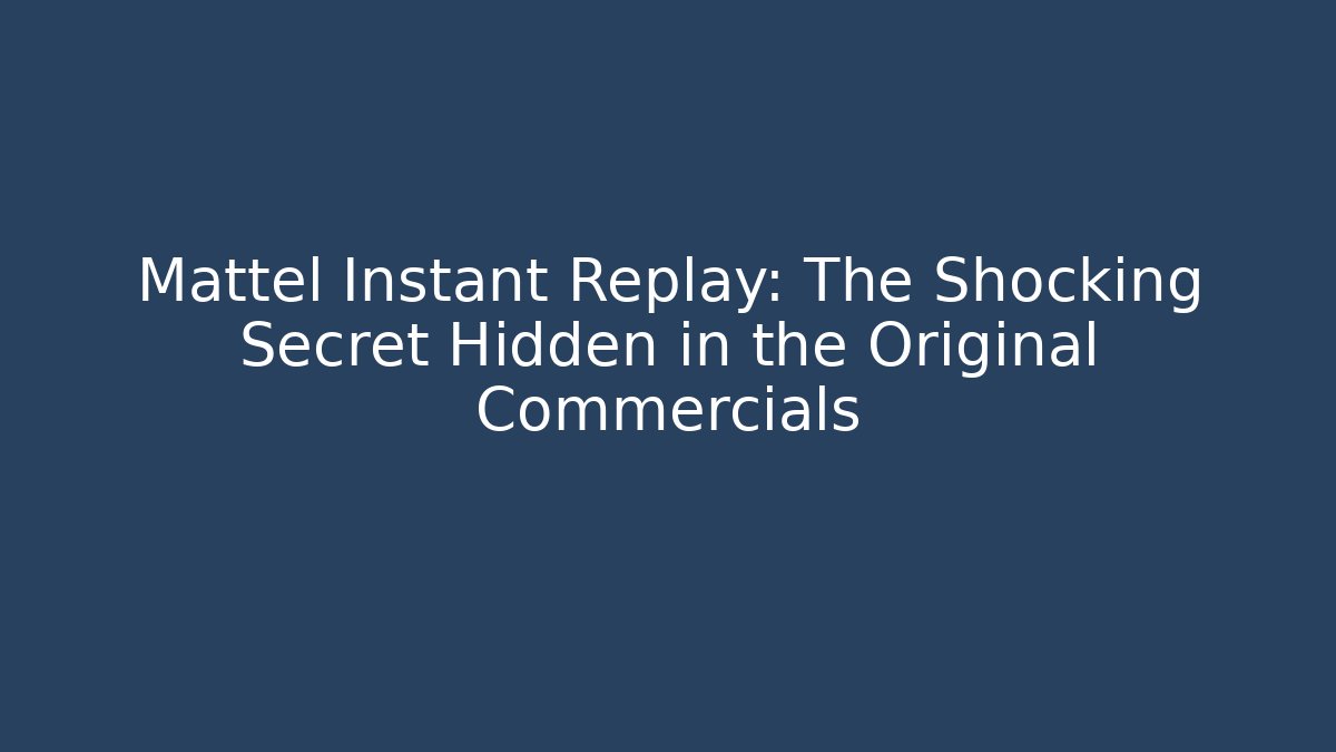 Mattel Instant Replay: The Shocking Secret Hidden in the Original Commercials