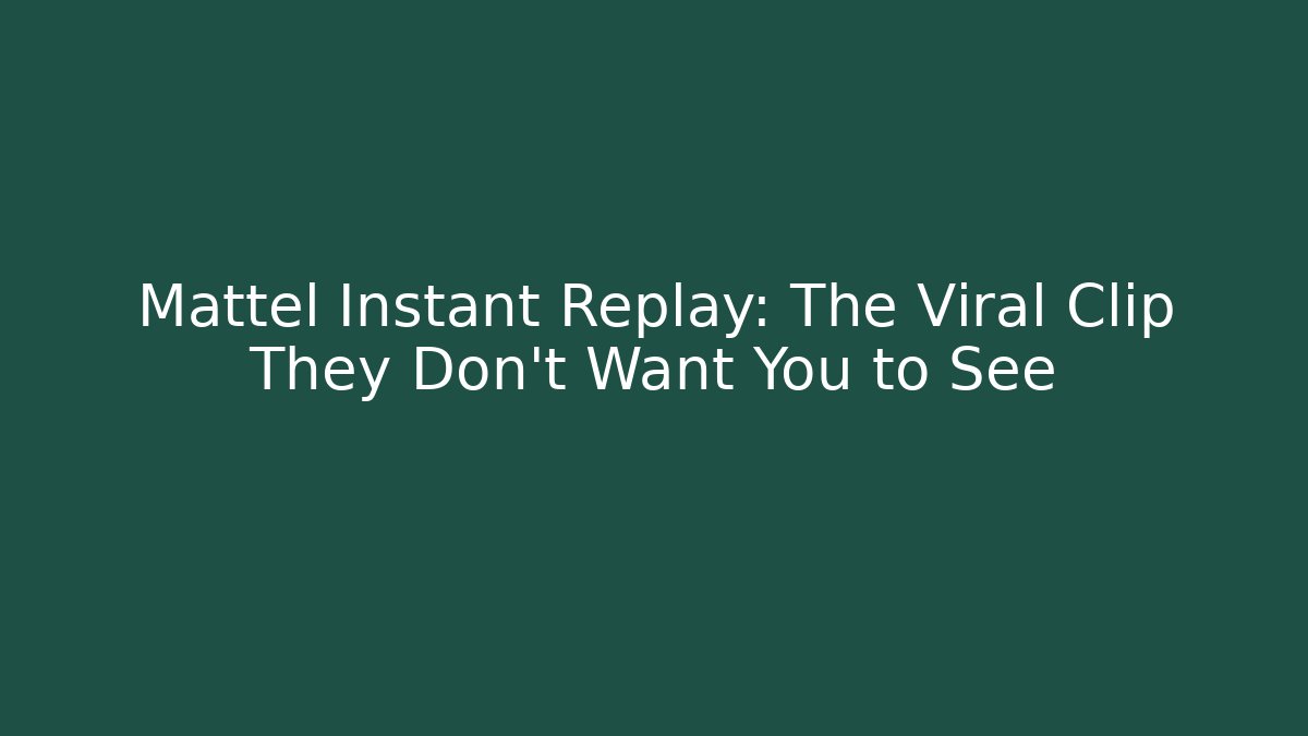Mattel Instant Replay: The Viral Clip They Don't Want You to See