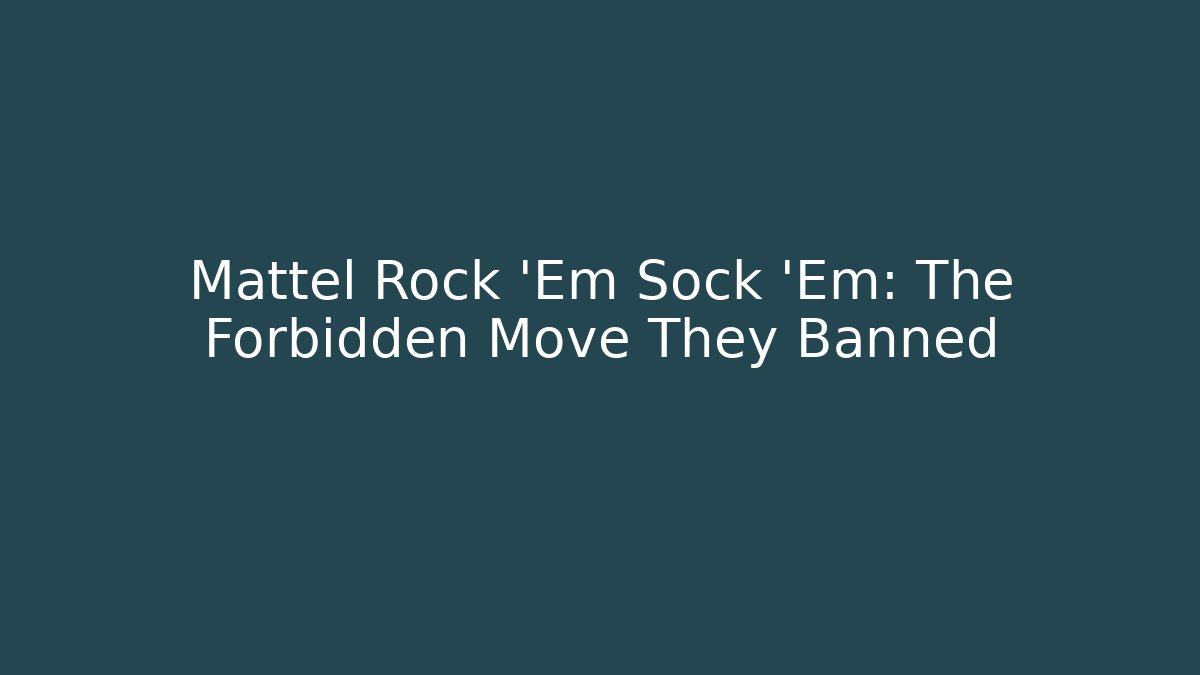 Mattel Rock 'Em Sock 'Em: The Forbidden Move They Banned