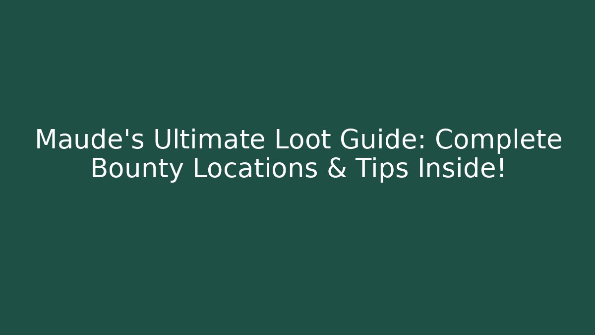 Maude's Ultimate Loot Guide: Complete Bounty Locations & Tips Inside!