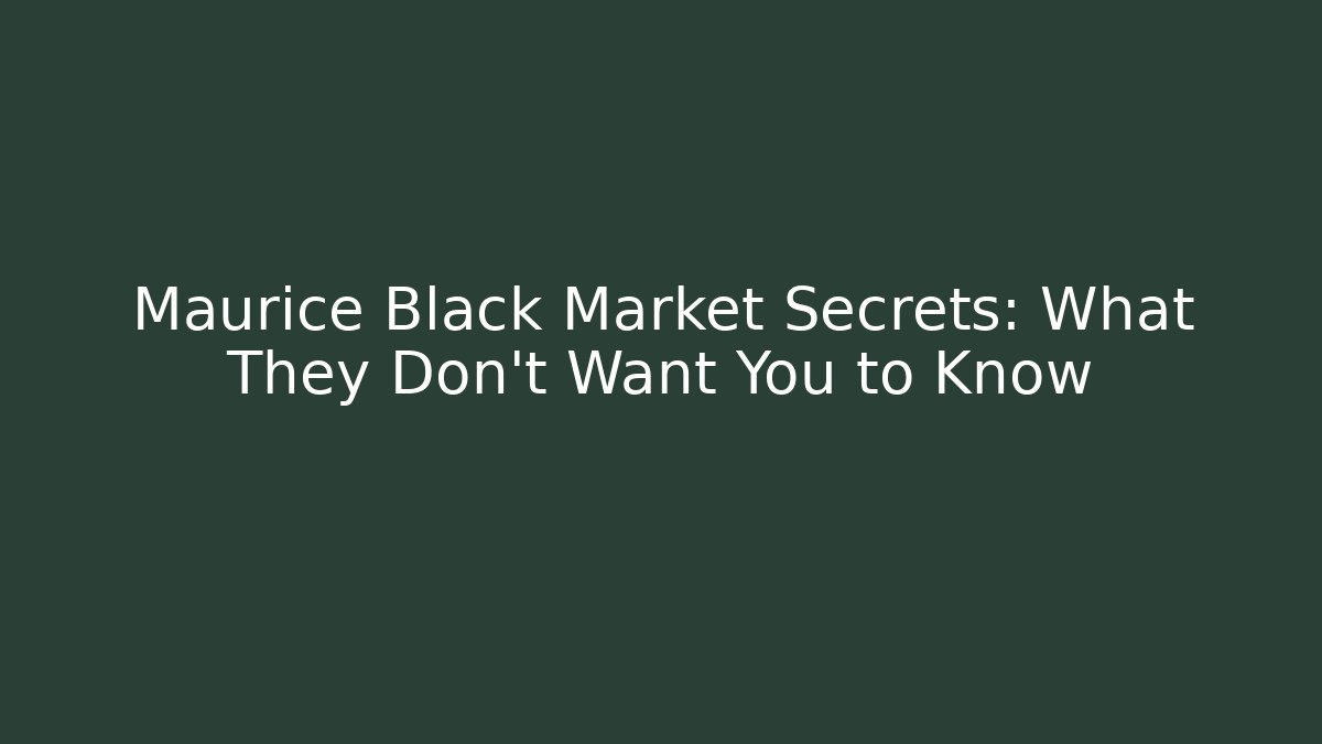 Maurice Black Market Secrets: What They Don’t Want You to Know