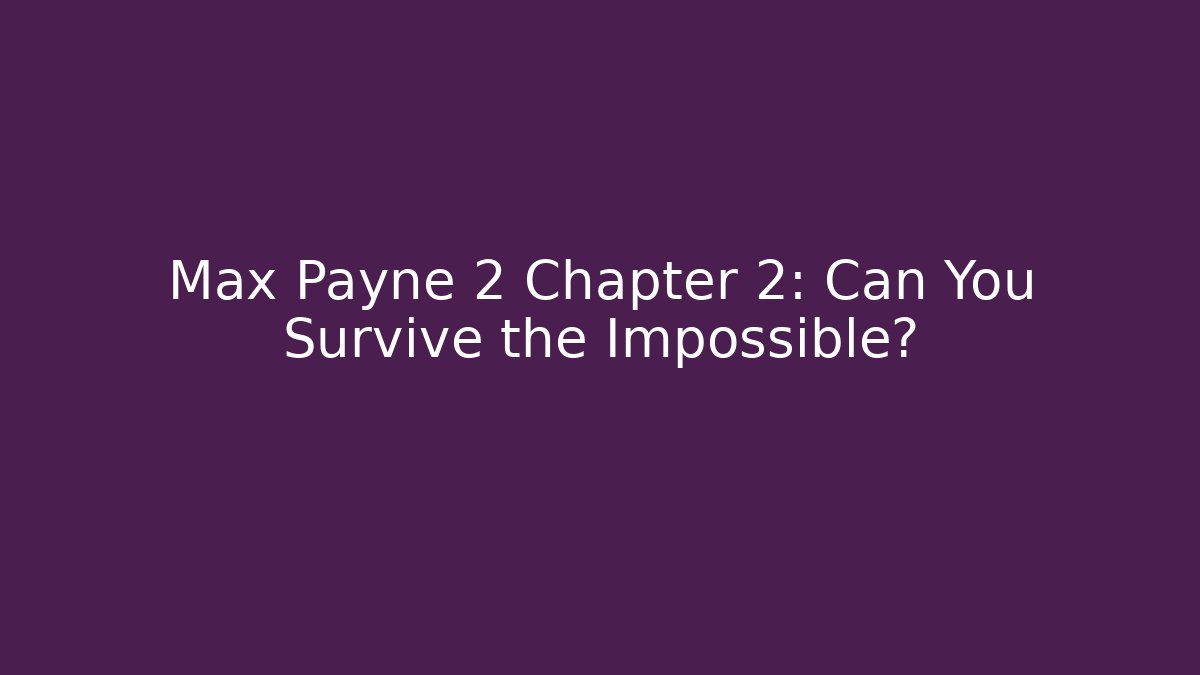 Max Payne 2 Chapter 2: Can You Survive the Impossible?