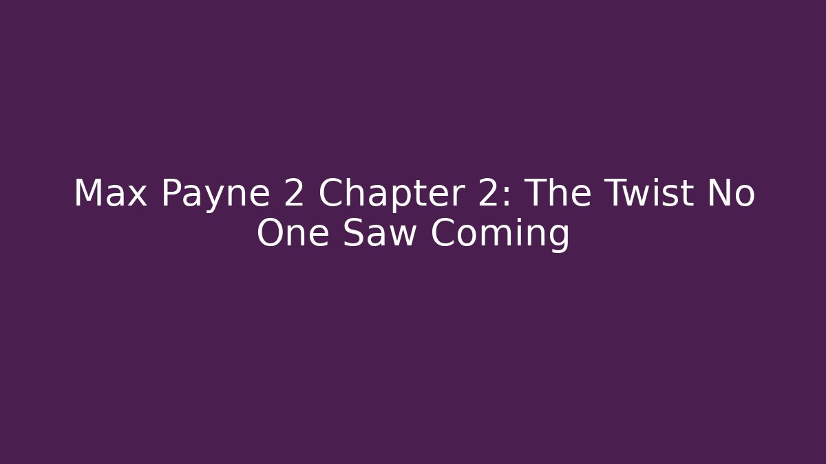 Max Payne 2 Chapter 2: The Twist No One Saw Coming