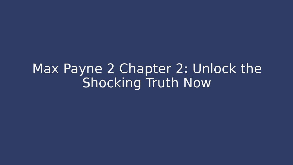 Max Payne 2 Chapter 2: Unlock the Shocking Truth Now