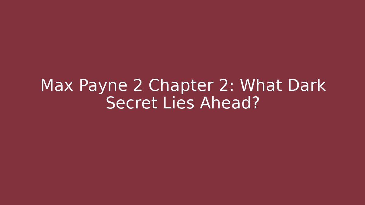 Max Payne 2 Chapter 2: What Dark Secret Lies Ahead?