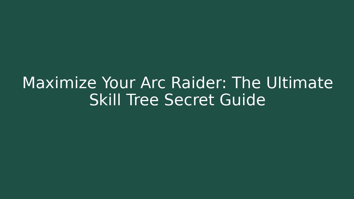 Maximize Your Arc Raider: The Ultimate Skill Tree Secret Guide