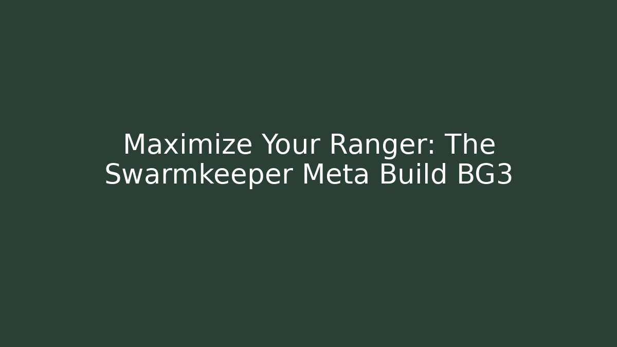 Maximize Your Ranger: The Swarmkeeper Meta Build BG3 - Felix Cat Insurance
