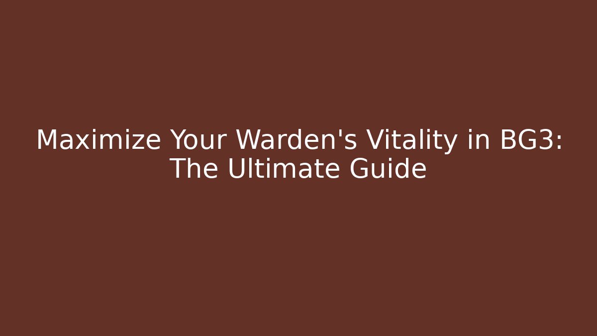 Maximize Your Warden's Vitality in BG3: The Ultimate Guide