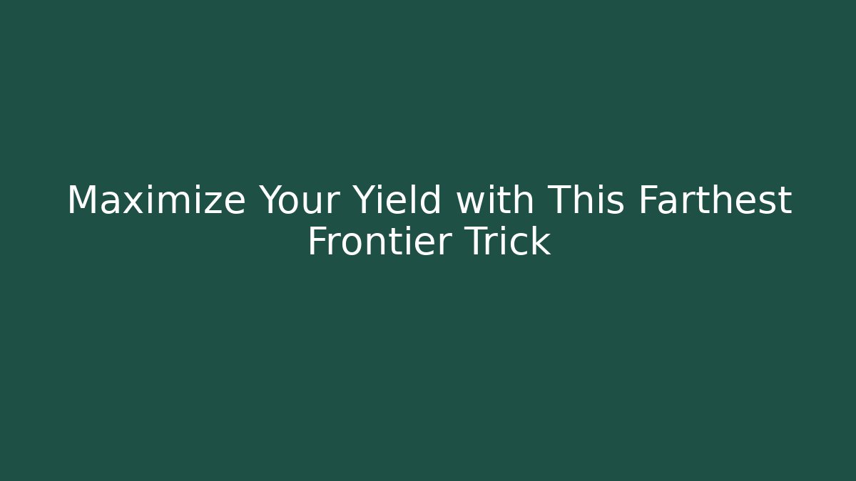 Maximize Your Yield with This Farthest Frontier Trick