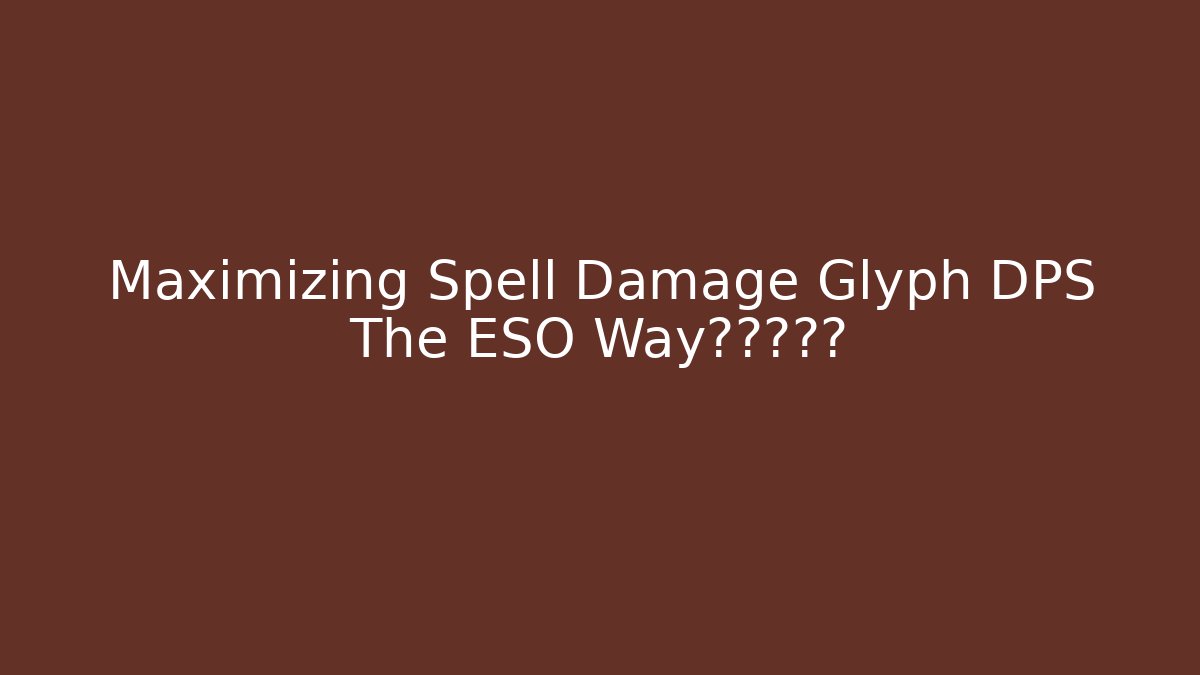 Maximizing Spell Damage Glyph DPS The ESO Way硕士研究生 - Felix Cat Insurance
